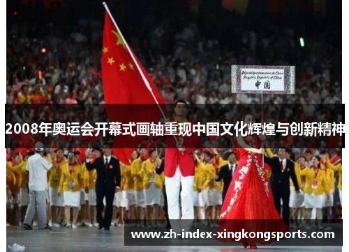 2008年奥运会开幕式画轴重现中国文化辉煌与创新精神